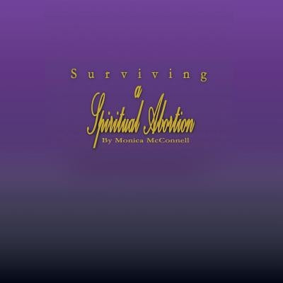 Surviving a Spiritual Abortion by McConnell, Monica