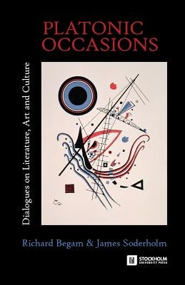 Platonic Occasions: Dialogues on Literature, Art and Culture by Begam, Richard