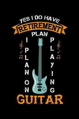 Yes I Do Have A Retirement Plan I Plan On Playing Guitar: 120 Pages I 6x9 I Graph Paper 5x5 I Funny Grandpa Leaving Job & Fingerboard Gift by Notebooks, Funny