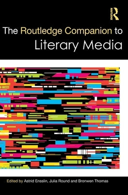 The Routledge Companion to Literary Media by Ensslin, Astrid