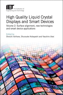 High Quality Liquid Crystal Displays and Smart Devices: Surface Alignment, New Technologies and Smart Device Applications by Ishihara, Shoichi