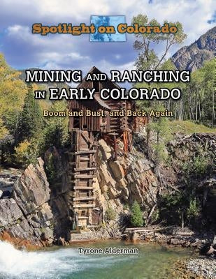 Mining and Ranching in Early Colorado: Boom and Bust, and Back Again by Meyer, Susan