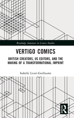 Vertigo Comics: British Creators, Us Editors, and the Making of a Transformational Imprint by Licari-Guillaume, Isabelle