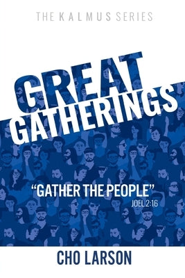 Great Gatherings: Gather the People (Joel 2:16) by Larson, Cho