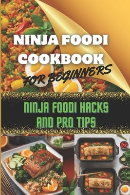 Ninja Foodi Cookbook for Beginners: Ninja Foodi Cooking Made Easy: Ninja Foodi Hacks and Pro Tips by Mur, Glau