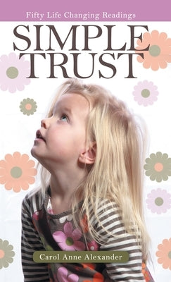 Simple Trust: Fifty Life Changing Readings by Alexander, Carol Anne