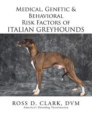 Medical, Genetic & Behavioral Risk Factors of Italian Greyhounds by Clark, DVM Ross D.