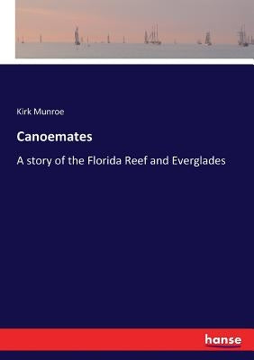 Canoemates: A story of the Florida Reef and Everglades by Munroe, Kirk