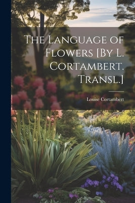 The Language of Flowers [By L. Cortambert. Transl.] by Cortambert, Louise