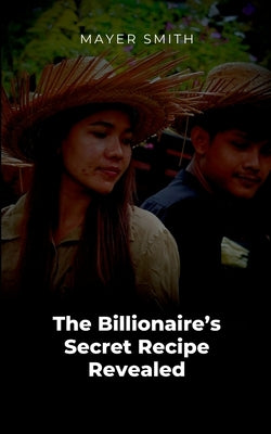 The Billionaire's Secret Recipe Revealed by Smith, Mayer