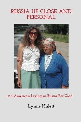 Russia Up Close And Personal: An American Living in Russia For Good by Hulett, Lynne