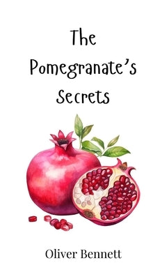 The Pomegranate's Secrets by Bennett, Oliver