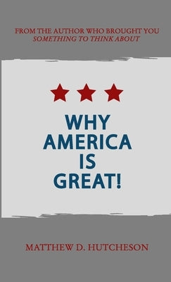 Why America is Great! by Hutcheson, Matthew D.