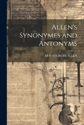 Allen's Synonymes and Antonyms by F. Sturges Allen, Ab