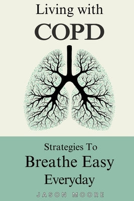 Living With COPD: Strategies To Breathe Easy Everyday by Moore, Jason