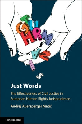 Just Words: The Effectiveness of Civil Justice in European Human Rights Jurisprudence by Auersperger Matic, Andrej