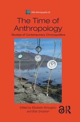 The Time of Anthropology: Studies of Contemporary Chronopolitics by Kirtsoglou, Elisabeth