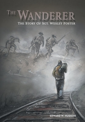 The Wanderer: The Story of Sgt. Wesley Foster by Hudson, Edward W.