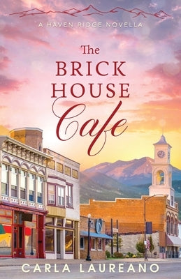 The Brick House Cafe: A Clean Small-Town Contemporary Romance Novella by Laureano, Carla