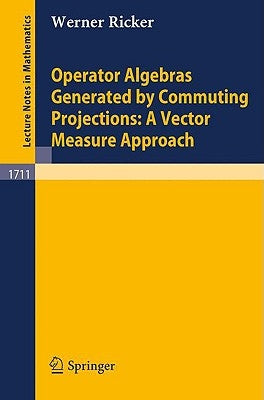 Operator Algebras Generated by Commuting Projections: A Vector Measure Approach by Ricker, Werner