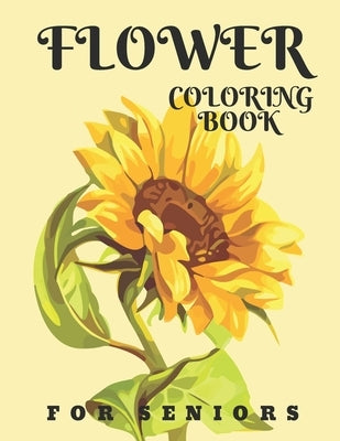 Flower Coloring Book For Seniors: Easy Flowers Designs For Adults Relaxation: Gifts For Grandma & Grandpa by Wilcher, Juliet