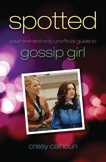 Spotted: Your One and Only Unofficial Guide to Gossip Girl by Calhoun, Crissy