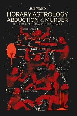 Horary Astrology: Abduction & Murder: The Horary Method Applied to 16 Cases by Xavier, João