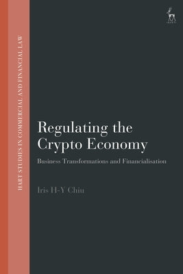Regulating the Crypto Economy: Business Transformations and Financialisation by Chiu, Iris H-Y