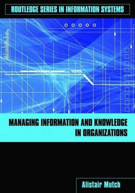Managing Information and Knowledge in Organizations: A Literacy Approach by Mutch, Alistair