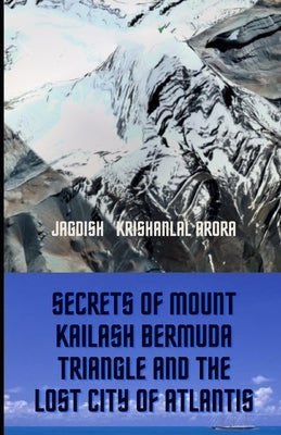 Secrets of Mount Kailash, Bermuda Triangle and the Lost City of Atlantis by Arora, Jagdish Krishanlal