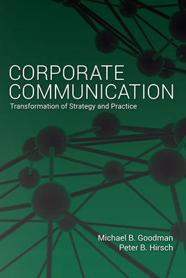Corporate Communication: Transformation of Strategy and Practice by Goodman, Michael B.