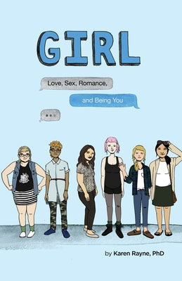 Girl: Love, Sex, Romance, and Being You by Rayne, Karen