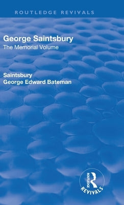 Revival: George Saintsbury: The Memorial Volume (1945): A New Collection of His Essays and Papers by Saintsbury, George Edward Bateman