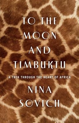 To the Moon and Timbuktu: A Trek Through the Heart of Africa by Sovich, Nina