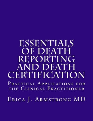 Essentials of Death Reporting and Death Certification: Practical Applications for the Clinical Practitioner by Armstrong MD, Erica J.