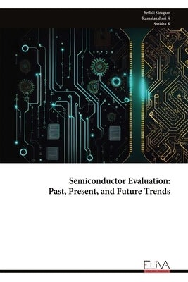 Semiconductor Evaluation - Past, Present, and Future Trends by Siragam, Srilali