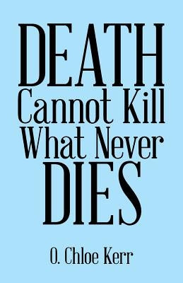 Death Cannot Kill What Never Dies by Kerr, O. Chloe