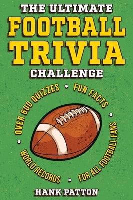 The Ultimate Football Trivia Challenge: Over 600 Quiz Questions for Die-Hard Football Fans by Patton, Hank