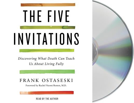 The Five Invitations: Discovering What Death Can Teach Us about Living Fully by Ostaseski, Frank