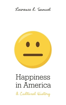 Happiness in America: A Cultural History by Samuel, Lawrence R.