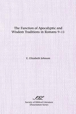 The Function of Apocalyptic and Wisdom Traditions in Romans 9-11 by Johnson, E. Elizabeth