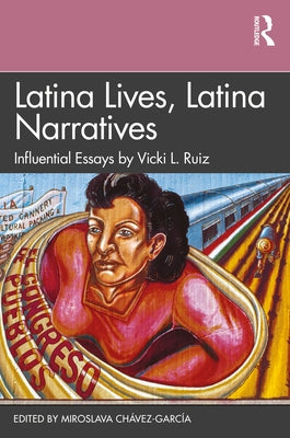 Latina Lives, Latina Narratives: Influential Essays by Vicki L. Ruiz by Chávez-García, Miroslava