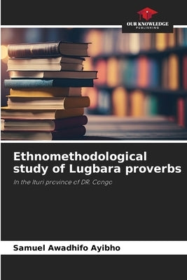 Ethnomethodological study of Lugbara proverbs by Awadhifo Ayibho, Samuel