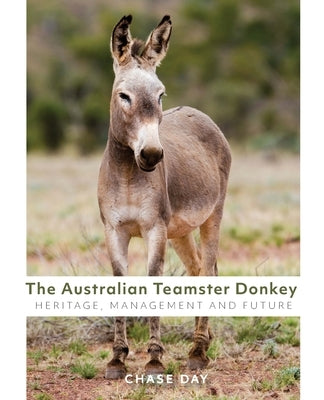 The Australian Teamster Donkey: Heritage, Management and Future by Day, Chase