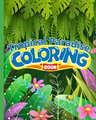Tropical Paradise Coloring Book: Tropical Islands Coloring Book, Fantasy Tropical Beaches Coloring Pages by Nguyen, Thy