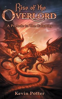 Rise of the Overlord: A Prelude to The Calamity by Potter, Kevin