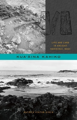 Kua'āina Kahiko: Life and Land in Ancient Kahikinui, Maui by Kirch, Patrick Vinton