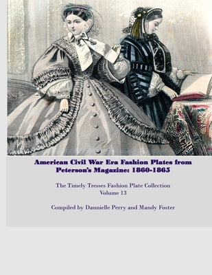 Amercian Civil War Fashion Plates Peterson's Magazine 1860-1865 by Perry, Dannielle M.