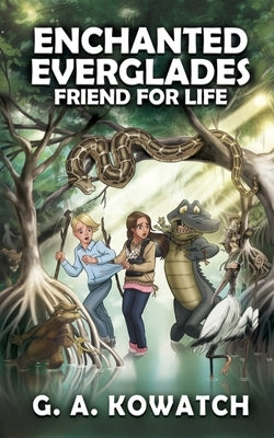 Enchanted Everglades: Friend for Life by Kowatch, G. A.