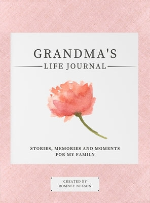 Grandma's Life Journal: Stories, Memories and Moments for My Family A Guided Memory Journal to Share Grandma's Life by Nelson, Romney